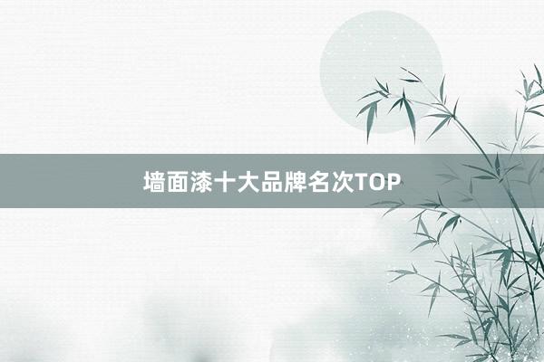墙面漆十大品牌名次TOP