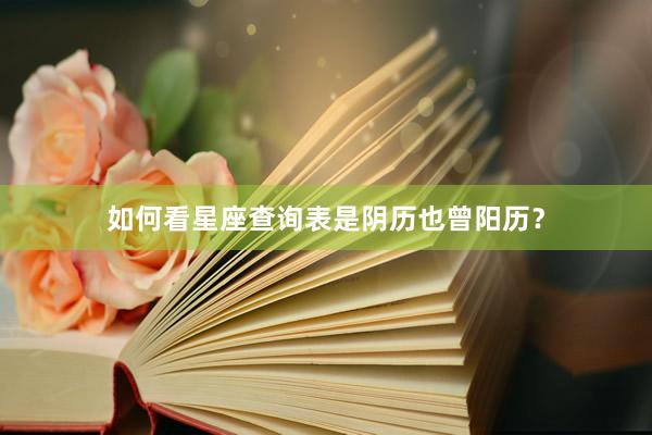 如何看星座查询表是阴历也曾阳历？